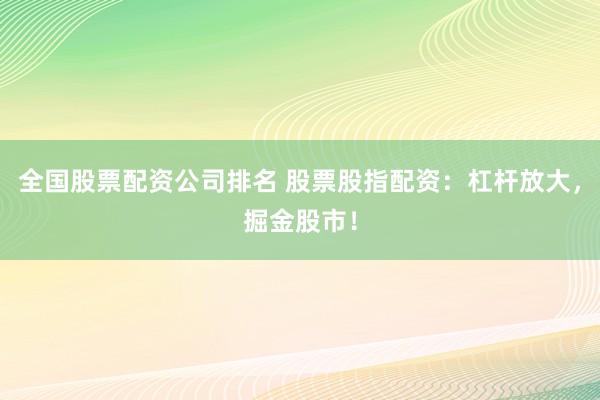 全国股票配资公司排名 股票股指配资：杠杆放大，掘金股市！