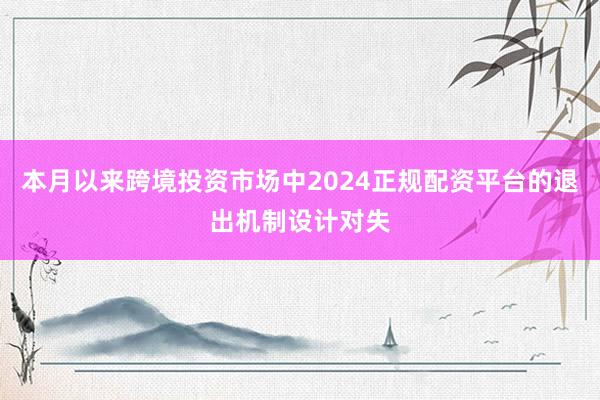 本月以来跨境投资市场中2024正规配资平台的退出机制设计对失