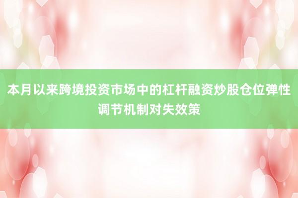 本月以来跨境投资市场中的杠杆融资炒股仓位弹性调节机制对失效策